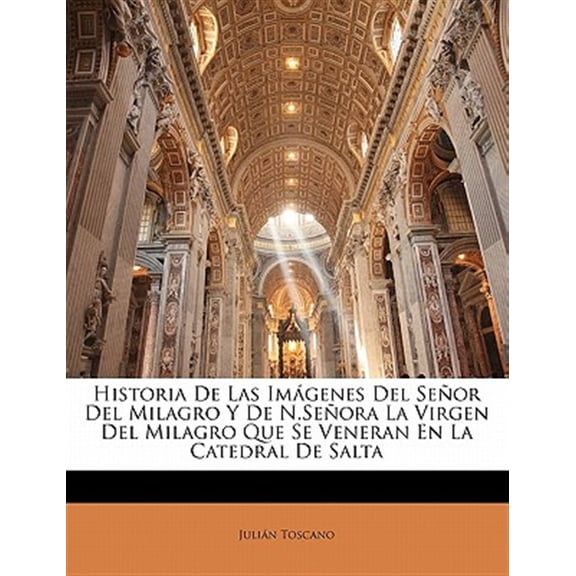 Pre-Owned Historia De Las Imgenes Del Seor Del Milagro Y De N.Seora La Virgen Del Milagro Que Se Veneran En La Catedral De Salta (Paperback)