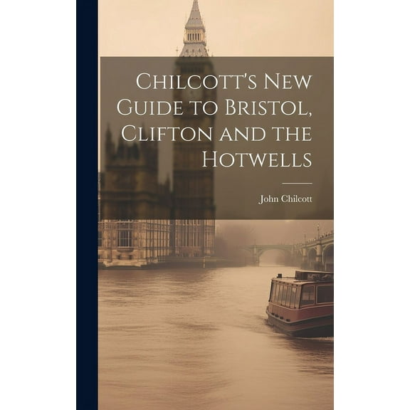 Chilcott's New Guide to Bristol, Clifton and the Hotwells, (Hardcover)