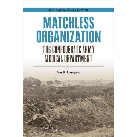 Engaging the Civil War: Matchless Organization : The Confederate Army Medical Department (Paperback)