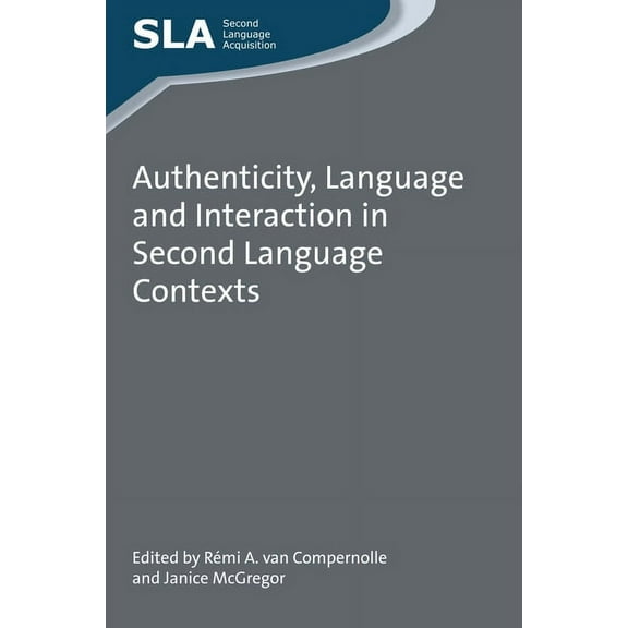 Second Language Acquisition Authenticity, Language and Interaction in Second Language Contexts, Book 99, (Paperback)