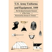 U.S. Army Uniforms and Equipment, 1889 : Specifications for Clothing, Camp and Garrison Equipage, and Clothing and Equipage Materials (Paperback)