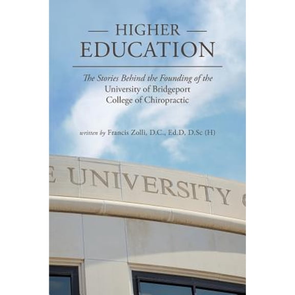 Higher Education: The Stories Behind the Founding of the University of Bridgeport College of (Paperback) by D C Francis Zolli