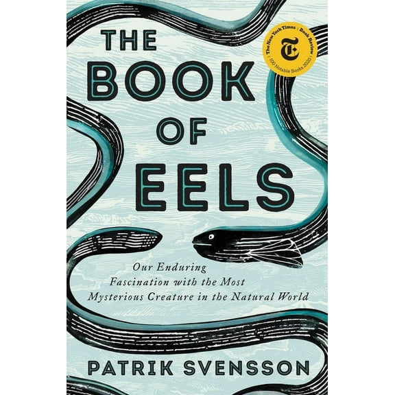 The Book of Eels: Our Enduring Fascination with the Most Mysterious Creature in the Natural World, (Hardcover)
