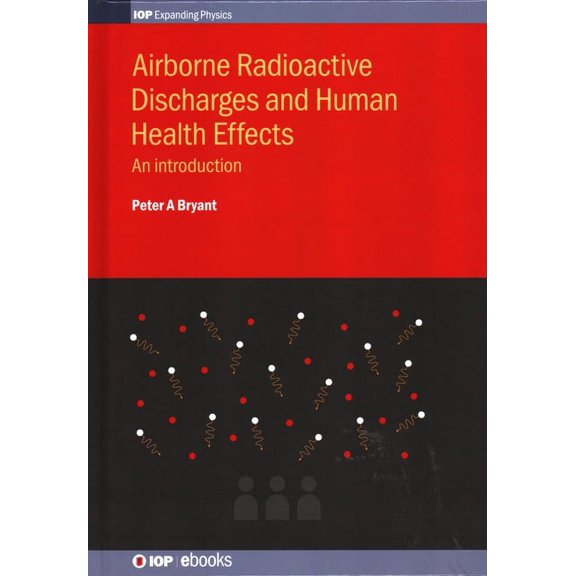 Iop Expanding Physics Airborne Radioactive Discharges and Human Health Effects: An introduction, (Hardcover)