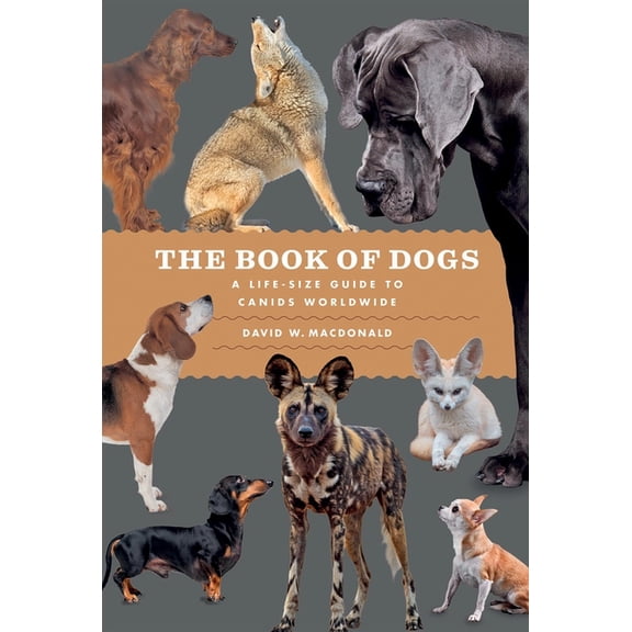 Life-Size Guides to the Best of Nature The Book of Dogs: A Life-Size Guide to Canids Worldwide, (Hardcover)