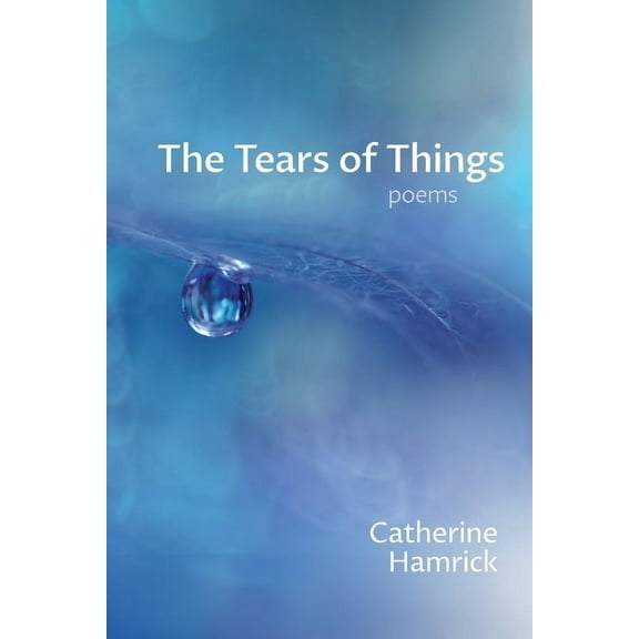 The Tears of Things: Poems, (Paperback)