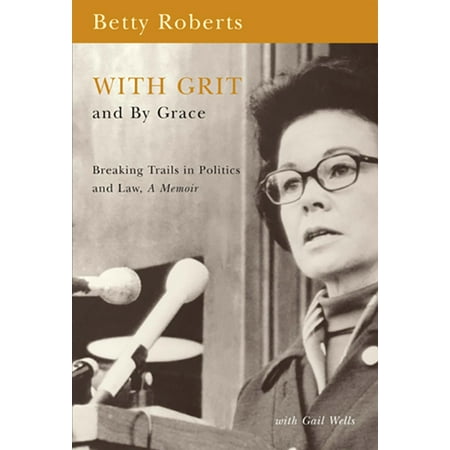 With Grit And By Grace Breaking Trails In Politics And Law Memior Walmart Com