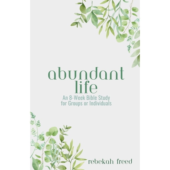 Abundant Life: An 8-Week Bible Study for Groups or Individuals, (Paperback)