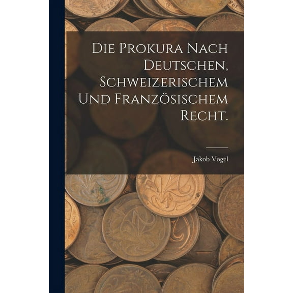 Die Prokura nach deutschen, schweizerischem und französischem Recht. (Paperback)