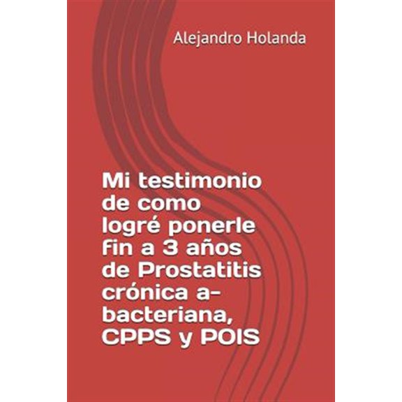 Pre-Owned Mi Testimonio de Como Logr Ponerle Fin a 3 Aos de Prostatitis Crnica A- Bacteriana, Cpps Y Pois (Paperback)