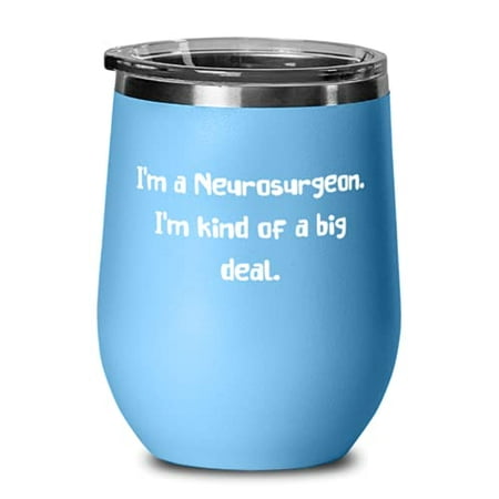 

Gag Neurosurgeon I m a Neurosurgeon. I m kind of a big deal Special Wine Glass For Coworkers From Coworkers