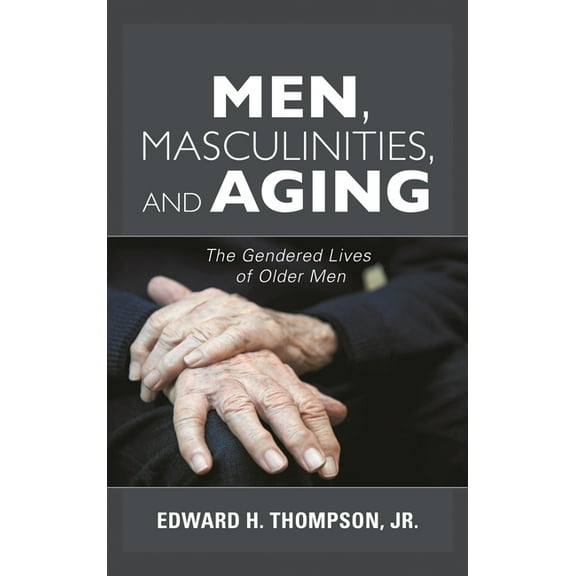 Diversity and Aging Men, Masculinities, and Aging: The Gendered Lives of Older Men, (Hardcover)