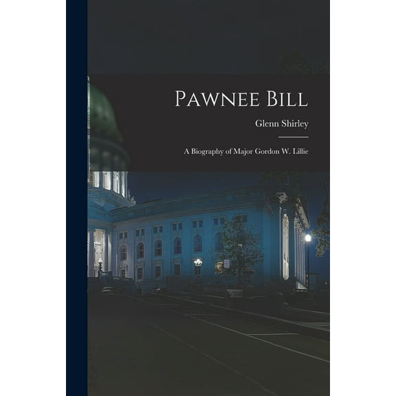 Pawnee Bill: a Biography of Major Gordon W. Lillie, (Paperback)