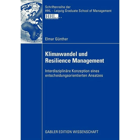 Schriftenreihe Der Hhl Leipzig Graduate Klimawandel Und Resilience Management: InterdisziplinÃ¤re Konzeption Eines Entscheidungsorientierten Ansatzes, (Paperback)