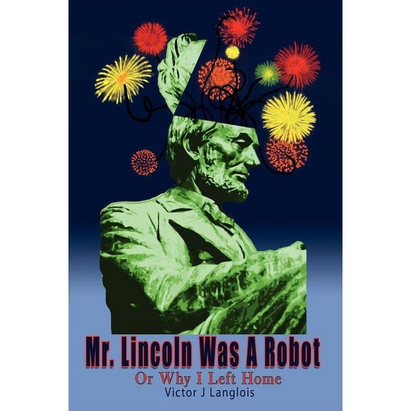 Mr. Lincoln Was a Robot : Or Why I Left Home