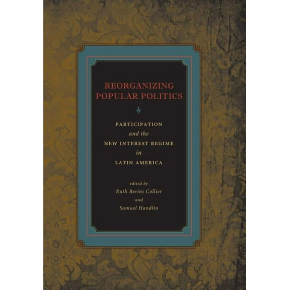 Reorganizing Popular Politics: Participation and the New Interest Regime in Latin America, (Paperback)