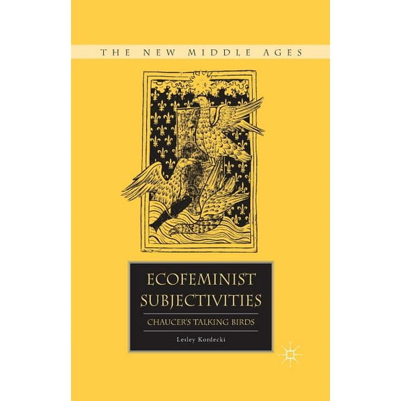New Middle Ages Ecofeminist Subjectivities: Chaucer's Talking Birds, (Paperback)