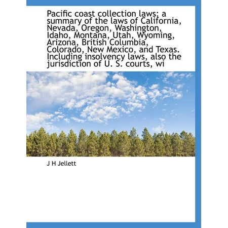 Pacific Coast Collection Laws; A Summary of the Laws of California, Nevada, Oregon, Washington, Idaho, Montana, Utah, Wyoming, Arizona, British Columbia, Colorado, New Mexico, and Texas. Including Ins