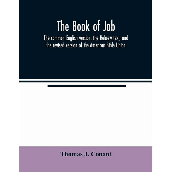 The book of Job: the common English version, the Hebrew text, and the revised version of the American Bible Union, (Paperback)