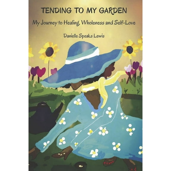 Tending to My Garden: My Journey to Healing, Wholeness and Self-Love, (Paperback)