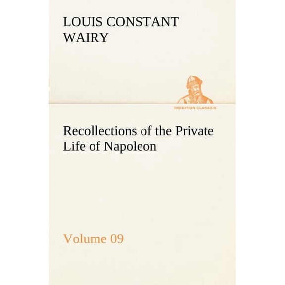 Recollections of the Private Life of Napoleon - Volume 09