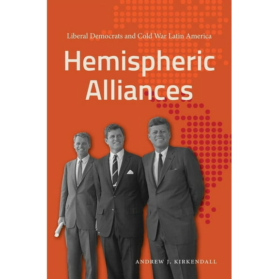 Hemispheric Alliances: Liberal Democrats and Cold War Latin America, (Hardcover)