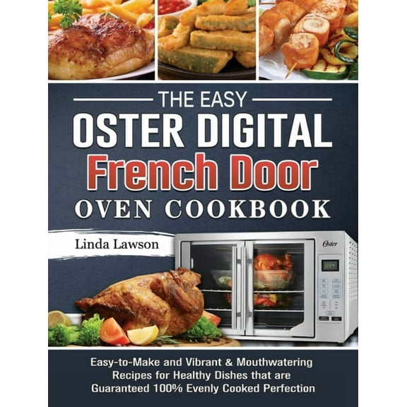 The Easy Oster Digital French Door Oven Cookbook: Easy-to-Make and Vibrant & Mouthwatering Recipes for Healthy Dishe, (Hardcover)