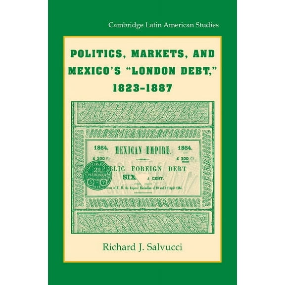Cambridge Latin American Studies Politics, Markets, and Mexico's 'London Debt', 1823 1887, Book 93, (Paperback)