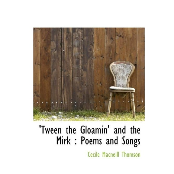 Tween the Gloamin' and the Mirk : Poems and Songs (Hardcover)