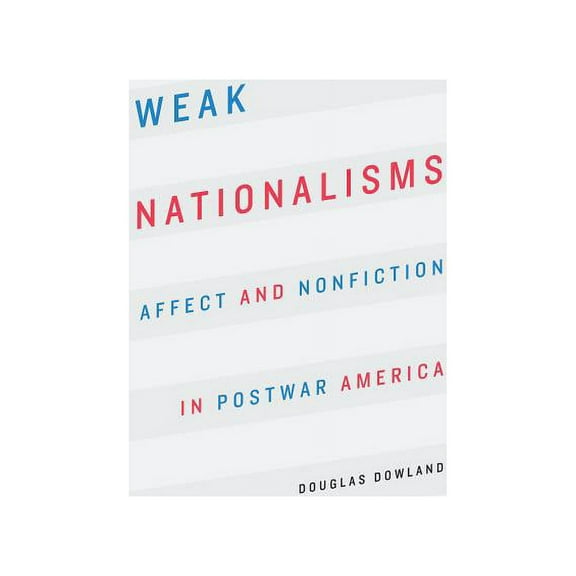 Weak Nationalisms : Affect and Nonfiction in Postwar America (Paperback)
