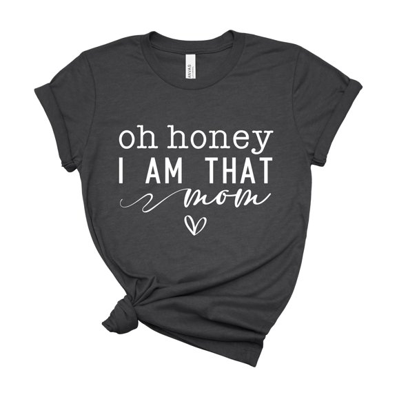 Oh Honey I Am That Mom Shirt Funny Sassy Women Graphic Tee Mothers Day Gift