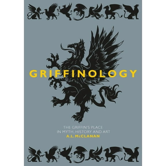 Griffinology: The Griffin's Place in Myth, History and Art, (Hardcover)