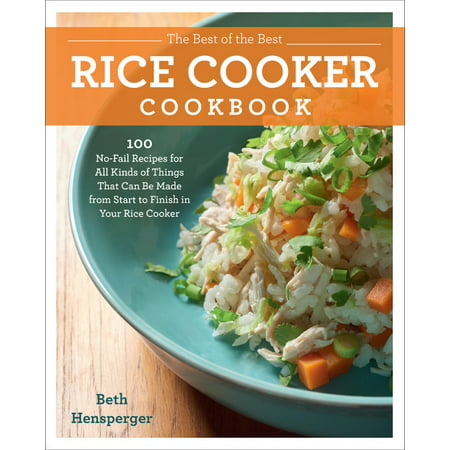 The Best of the Best Rice Cooker Cookbook : 100 No-Fail Recipes for All Kinds of Things That Can Be Made from Start to Finish in Your Rice (Best Thing To Take For Tiredness)