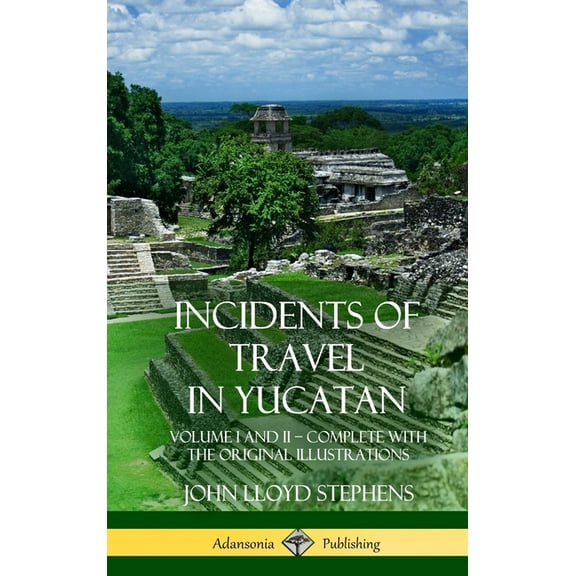 Incidents of Travel in Yucatan: Volume I and II - Complete (Yucatan Peninsula History) (Hardcover) (Hardcover)