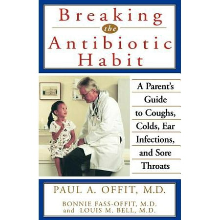 Breaking the Antibiotic Habit : A Parent's Guide to Coughs, Colds, Ear Infections, and Sore (Best Gargle For Throat Infection)