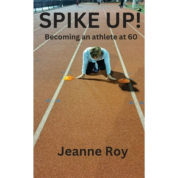Spike Up!: Becoming an athlete at 60, (Paperback)