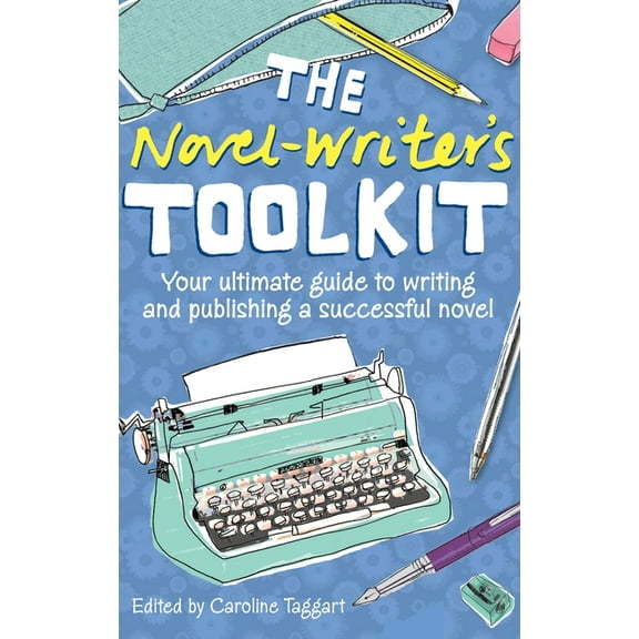 The Novel-Writer's Toolkit: Your Ultimate Guide to Writing and Publishing a Successful Novel, (Hardcover)