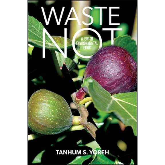 Waste Not: A Jewish Environmental Ethic, (Paperback)