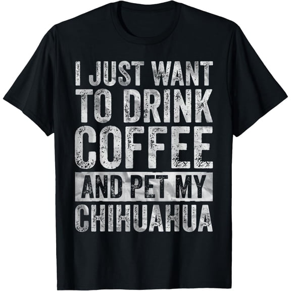 I Just Want To Drink Coffee And Pet My Chihuahua T-ShirtMen's and women's gift, black and white T-shirt, size: Extra large S-4XL