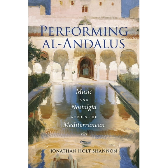 Public Cultures of the Middle East and N Performing Al-Andalus: Music and Nostalgia Across the Mediterranean, (Hardcover)
