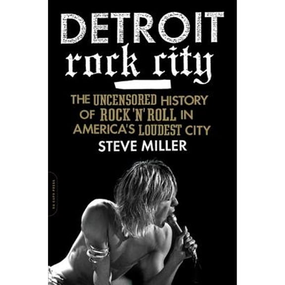 Pre-Owned Detroit Rock City: The Uncensored History of Rock 'n' Roll in America's Loudest City (Paperback) by Steve Miller
