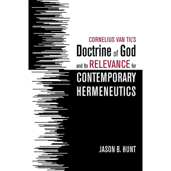 Cornelius Van Til's Doctrine of God and Its Relevance for Contemporary Hermeneutics, (Paperback)