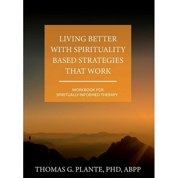 Living Better with Spirituality Based Strategies that Work: Workbook for Spiritually Informed Therapy, (Hardcover)
