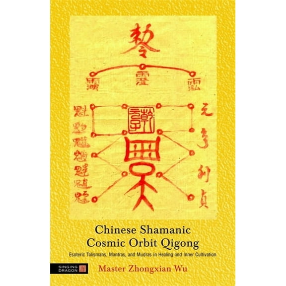 Chinese Shamanic Cosmic Orbit Qigong: Esoteric Talismans, Mantras, and Mudras in Healing and Inner Cultivation, (Paperback)
