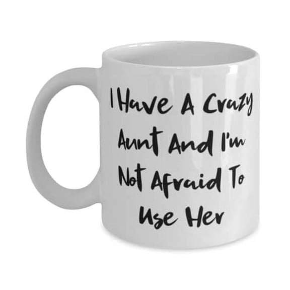 Best Aunt 15oz Mug, I Have A Crazy Aunt And I'm Not Afraid To Use Her, Present For, Gag From Niece