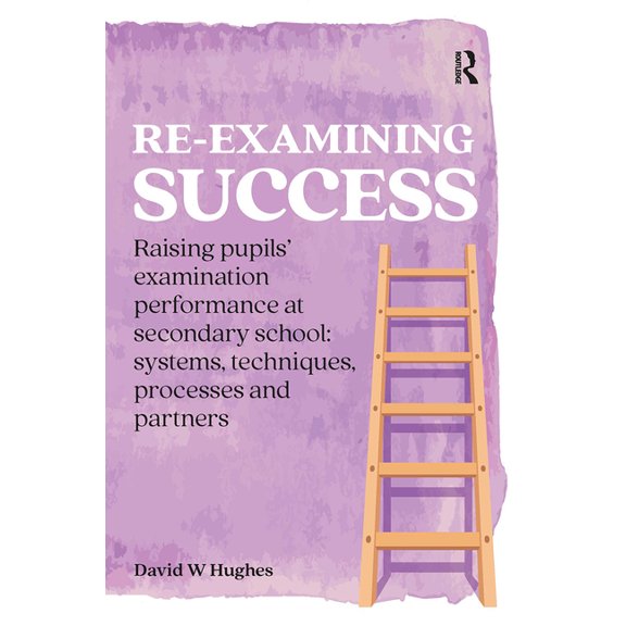 Practical Teaching Re-examining Success: Raising pupils' examination performance at secondary school: systems, techniques, processes and pa, (Paperback)