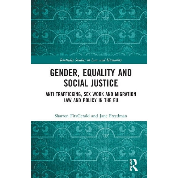 Routledge Studies in Law and Humanity Gender, Equality and Social Justice: Anti Trafficking, Sex Work and Migration Law and Policy in the EU, (Hardcover)