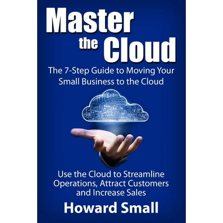 Master the Cloud: The 7-Step Guide to Moving Your Small Business to the Cloud - (Best Cloud Database For Small Business)