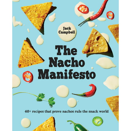 The Nacho Manifesto : 40+ recipes that prove nachos rule the snack (The Best Nacho Cheese Recipe)