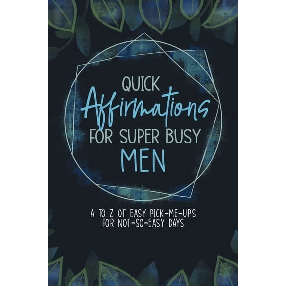 Quick Affirmations Quick Affirmations for Super Busy Men: A to Z of Easy Pick-Me-Ups for Not-So-Easy Days, (Paperback)